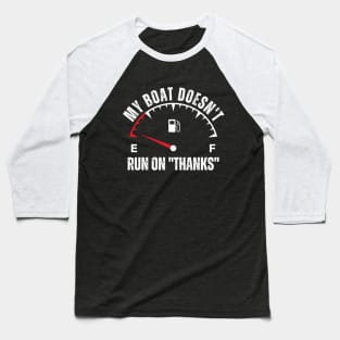 my boat doesn't run on thanks funny boating Baseball T-Shirt